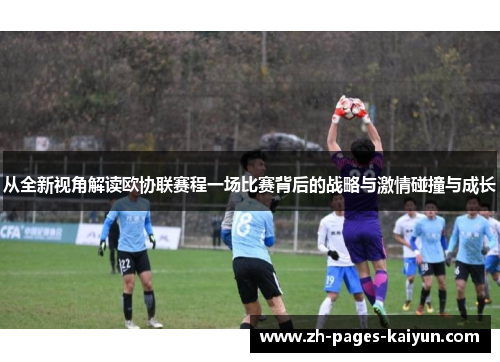 从全新视角解读欧协联赛程一场比赛背后的战略与激情碰撞与成长