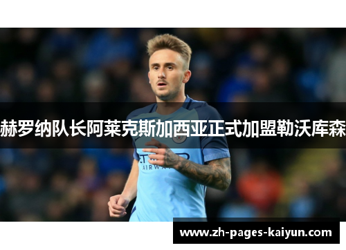 赫罗纳队长阿莱克斯加西亚正式加盟勒沃库森