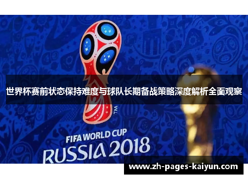 世界杯赛前状态保持难度与球队长期备战策略深度解析全面观察